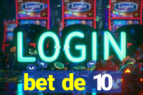 bet de 10